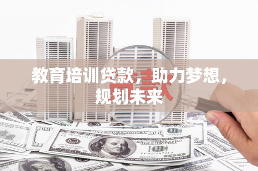 江海教育培训贷款，助力梦想，规划未来