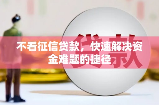 江海不看征信贷款，快速解决资金难题的捷径