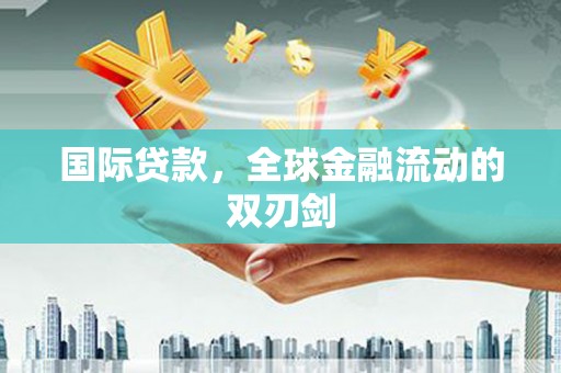 江海国际贷款，全球金融流动的双刃剑
