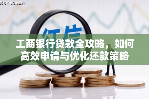 江海工商银行贷款全攻略，如何高效申请与优化还款策略
