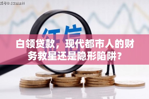 江海白领贷款，现代都市人的财务救星还是隐形陷阱？