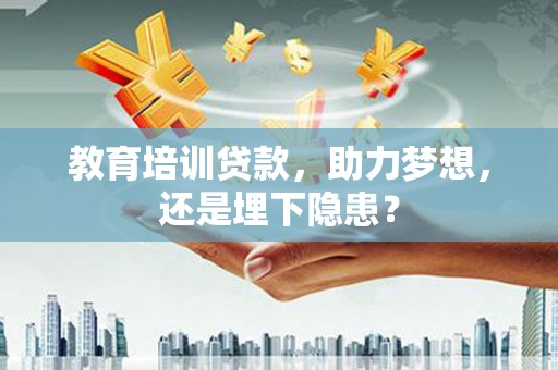 江海教育培训贷款，助力梦想，还是埋下隐患？