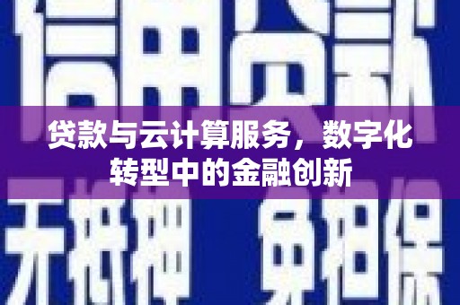 江海贷款与云计算服务，数字化转型中的金融创新