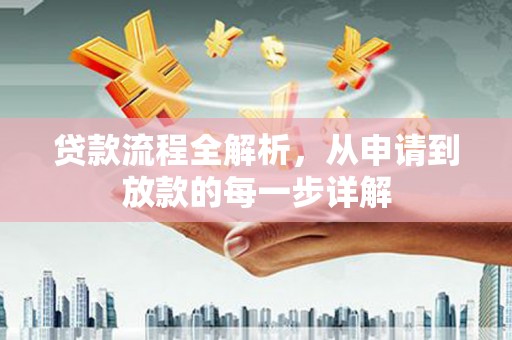 江海贷款流程全解析，从申请到放款的每一步详解