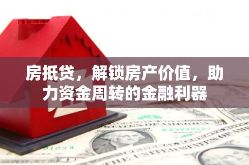 江海房抵贷，解锁房产价值，助力资金周转的金融利器