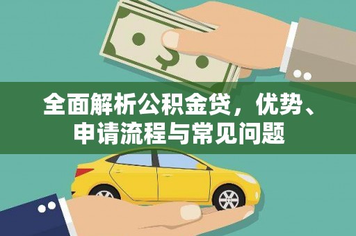 江海全面解析公积金贷，优势、申请流程与常见问题