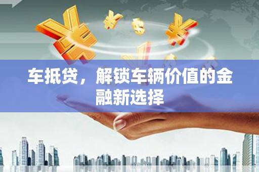 江海车抵贷，解锁车辆价值的金融新选择