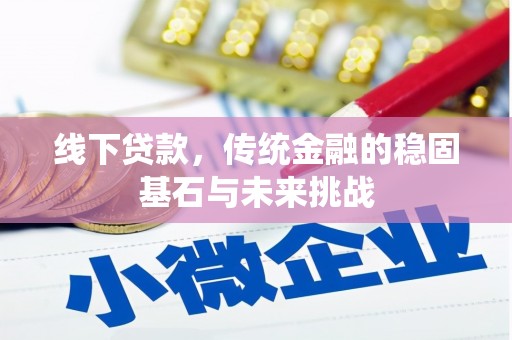 江海线下贷款，传统金融的稳固基石与未来挑战
