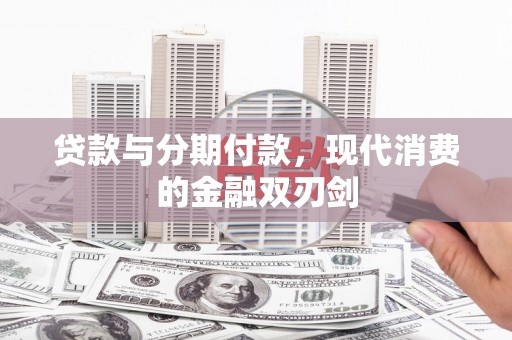 江海贷款与分期付款，现代消费的金融双刃剑