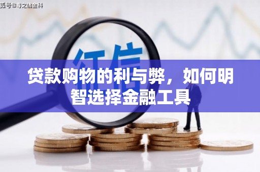 江海贷款购物的利与弊，如何明智选择金融工具