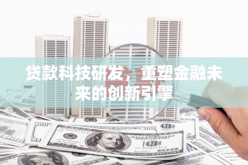 江海贷款科技研发，重塑金融未来的创新引擎