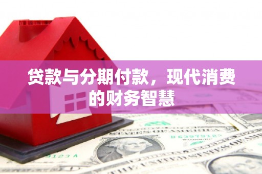 江海贷款与分期付款，现代消费的财务智慧