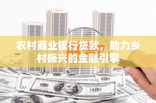 江海农村商业银行贷款，助力乡村振兴的金融引擎