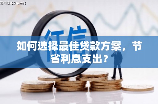 江海如何选择最佳贷款方案，节省利息支出？