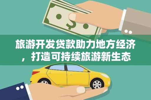 江海旅游开发贷款助力地方经济，打造可持续旅游新生态