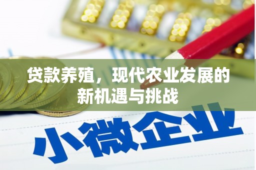 江海贷款养殖，现代农业发展的新机遇与挑战