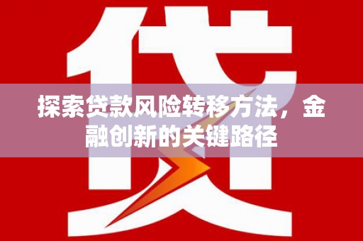 江海探索贷款风险转移方法，金融创新的关键路径
