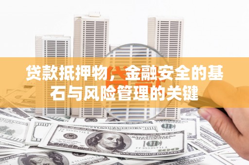 江海贷款抵押物，金融安全的基石与风险管理的关键