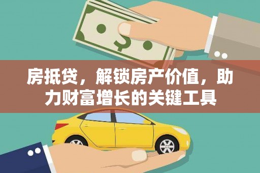 江海房抵贷，解锁房产价值，助力财富增长的关键工具