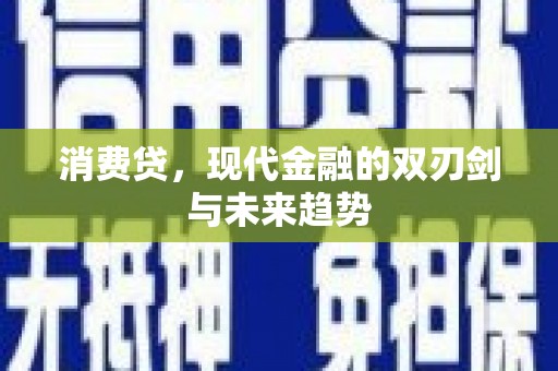 江海消费贷，现代金融的双刃剑与未来趋势