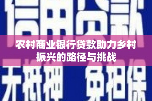 江海农村商业银行贷款助力乡村振兴的路径与挑战