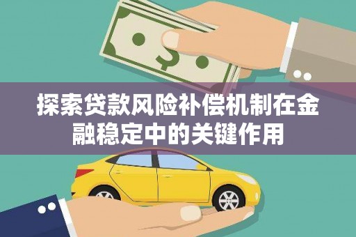江海探索贷款风险补偿机制在金融稳定中的关键作用