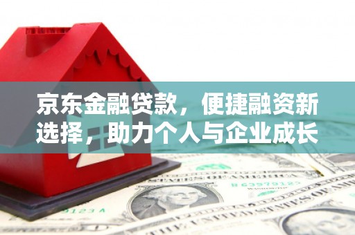 江海京东金融贷款，便捷融资新选择，助力个人与企业成长