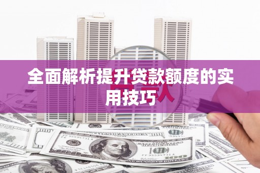 江海全面解析提升贷款额度的实用技巧