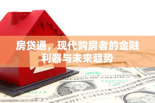 江海房贷通，现代购房者的金融利器与未来趋势