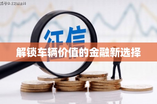 江海解锁车辆价值的金融新选择