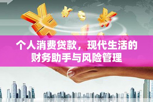 江海个人消费贷款，现代生活的财务助手与风险管理