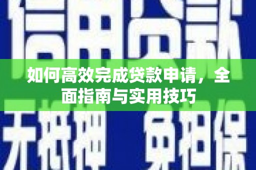 江海如何高效完成贷款申请，全面指南与实用技巧