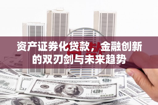 江海资产证券化贷款，金融创新的双刃剑与未来趋势