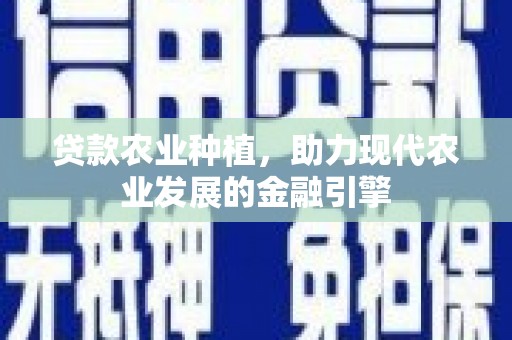 江海贷款农业种植，助力现代农业发展的金融引擎