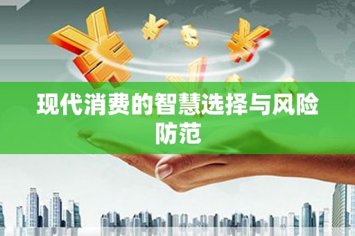 江海现代消费的智慧选择与风险防范