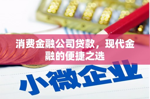 江海消费金融公司贷款，现代金融的便捷之选