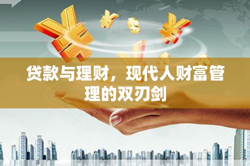 江海贷款与理财，现代人财富管理的双刃剑