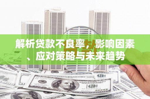 江海解析贷款不良率，影响因素、应对策略与未来趋势