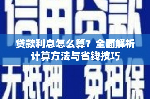 江海贷款利息怎么算？全面解析计算方法与省钱技巧