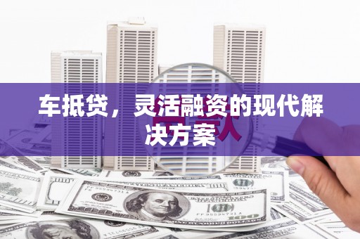 江海车抵贷，灵活融资的现代解决方案