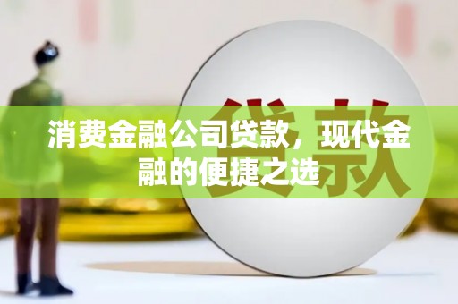 江海消费金融公司贷款，现代金融的便捷之选