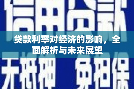 江海贷款利率对经济的影响，全面解析与未来展望