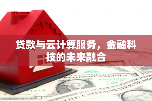 江海贷款与云计算服务，金融科技的未来融合
