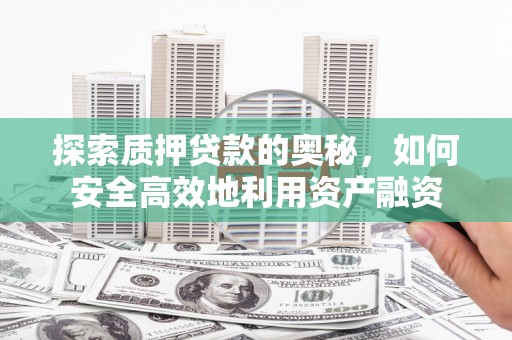 江海探索质押贷款的奥秘，如何安全高效地利用资产融资