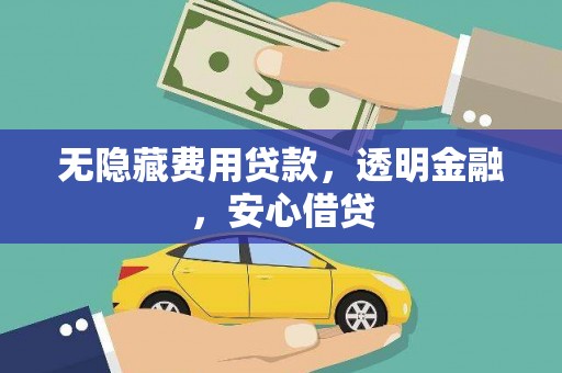 江海无隐藏费用贷款，透明金融，安心借贷