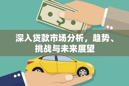 江海深入贷款市场分析，趋势、挑战与未来展望