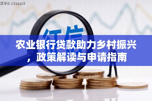 江海农业银行贷款助力乡村振兴，政策解读与申请指南