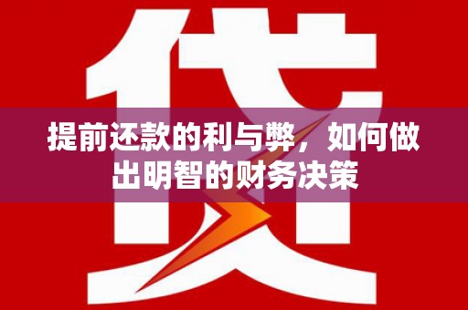 江海提前还款的利与弊，如何做出明智的财务决策