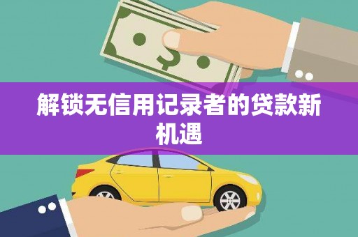 江海解锁无信用记录者的贷款新机遇
