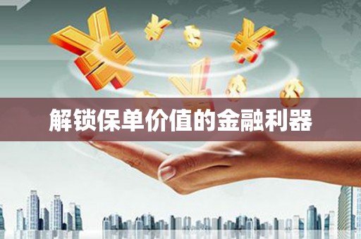 江海解锁保单价值的金融利器